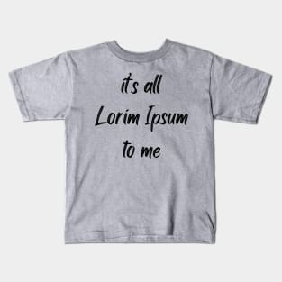 It's all Lorim Ipsum to me Kids T-Shirt